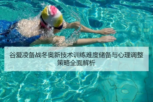 谷爱凌备战冬奥新技术训练难度储备与心理调整策略全面解析